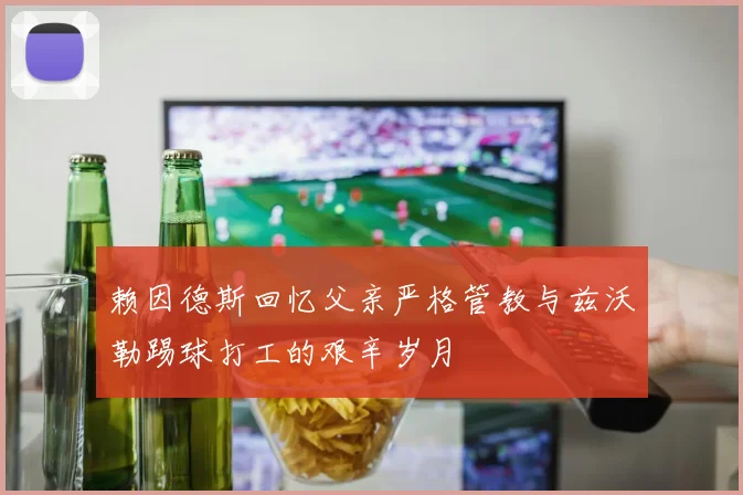 赖因德斯回忆父亲严格管教与兹沃勒踢球打工的艰辛岁月